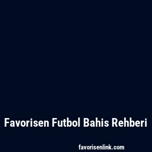 Favorisen Futbol Bahis Rehberi