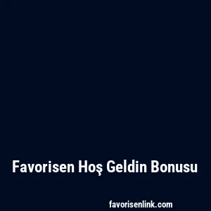 Favorisen Hoş Geldin Bonusu