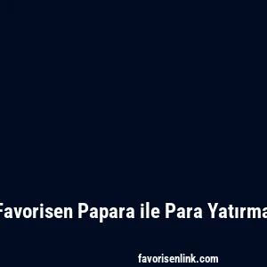 Favorisen Papara ile Para Yatırma